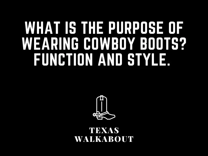 What is the purpose of wearing cowboy boots? Function and style. 