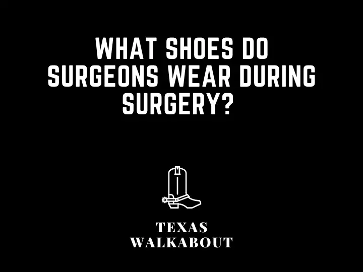 What shoes do surgeons wear during surgery? 