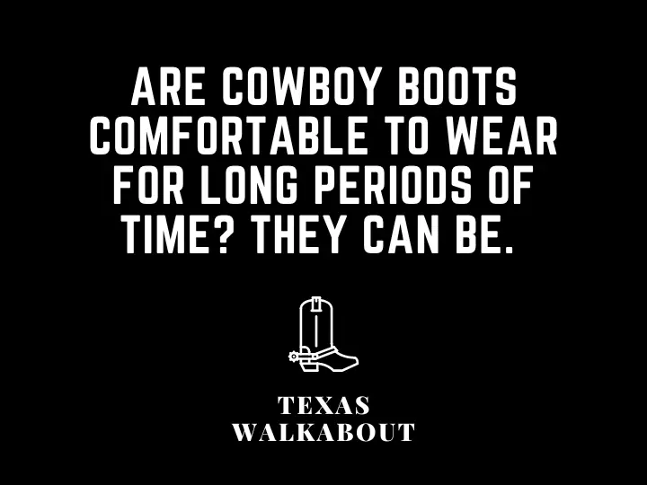 Are cowboy boots comfortable to wear for long periods of time? They can be. 