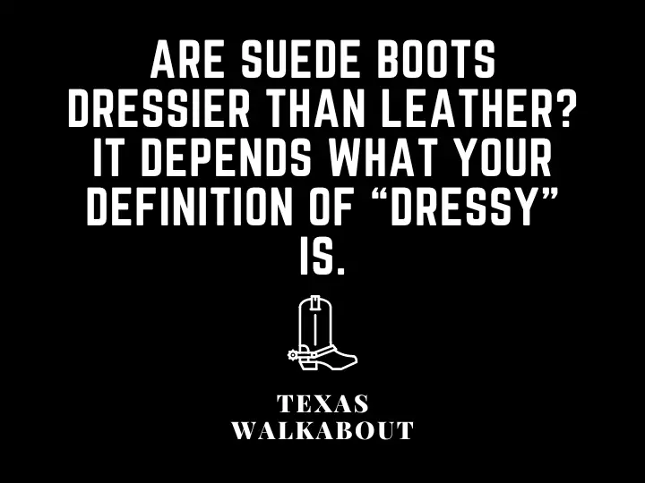 Are suede boots dressier than leather? It depends what your definition of “dressy” is.